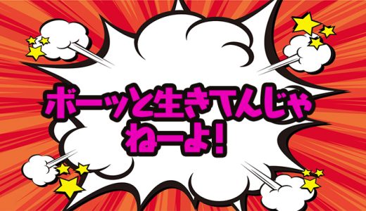 英語のおまけ箱 76箱目「ボーっと生きてんじゃねーよ！」